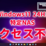 Windows11 24H2で特定のNAS製品にアクセスできなくなる