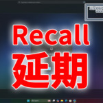 Windows11の新AI機能『Recall』の一般リリースを延期