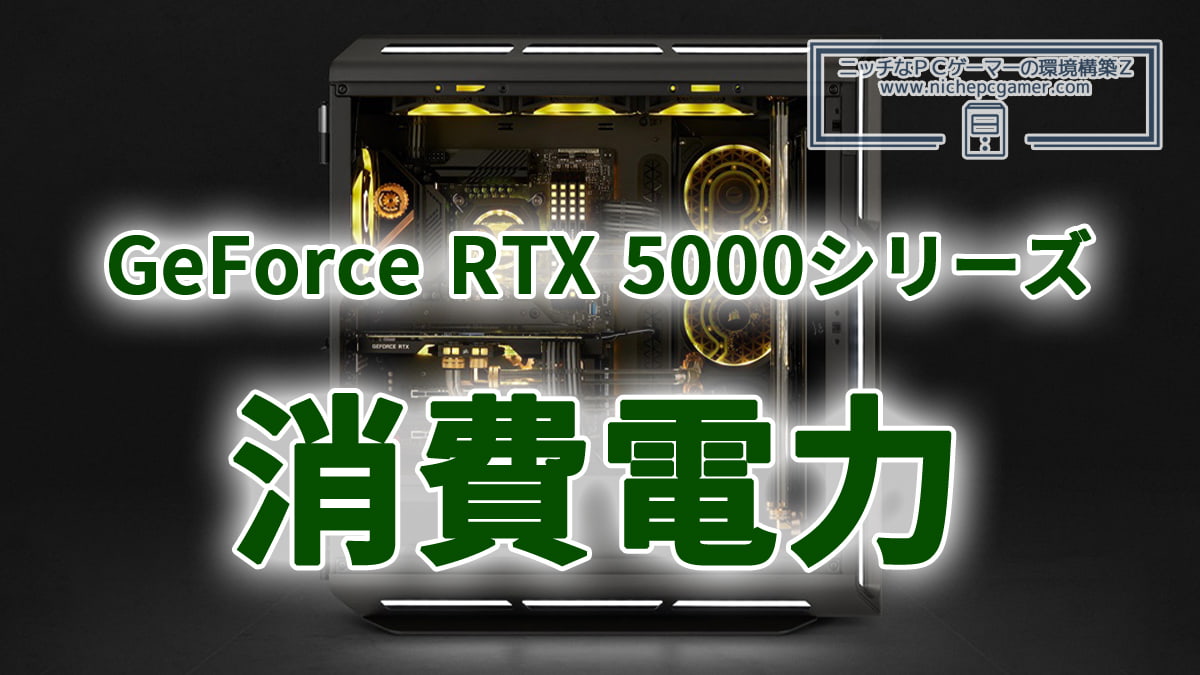 Corsair、GeForce RTX 5000シリーズの消費電力に言及