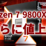 Ryzen 7 9800X3D、さらに値上げ